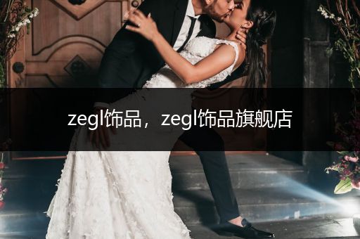 zegl饰品，zegl饰品旗舰店